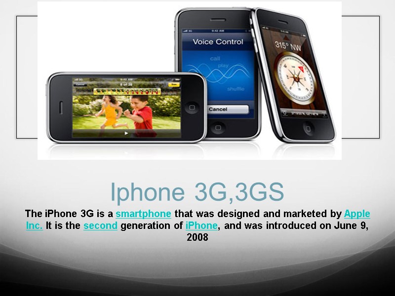 Iphone 3G,3GS The iPhone 3G is a smartphone that was designed and marketed by